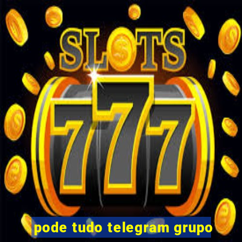 pode tudo telegram grupo